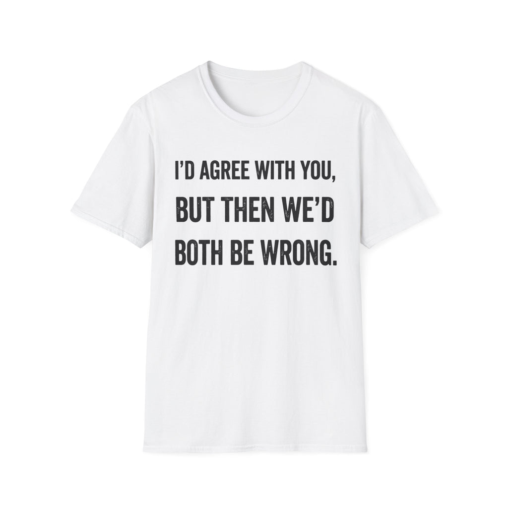 We'd Both Be Wrong T-Shirt