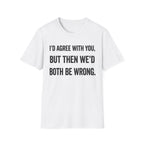 We'd Both Be Wrong T-Shirt