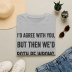 We'd Both Be Wrong T-Shirt