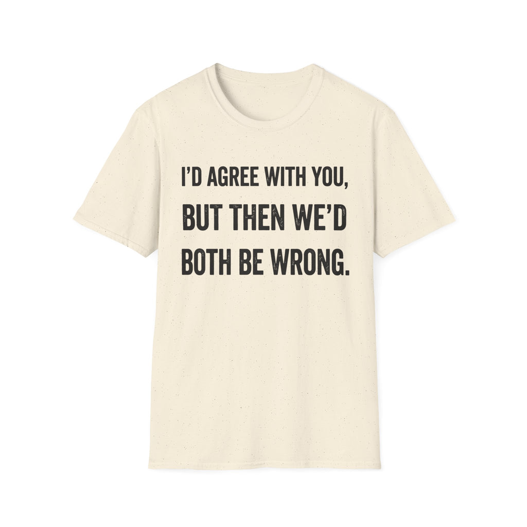 We'd Both Be Wrong T-Shirt