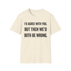 We'd Both Be Wrong T-Shirt