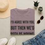 We'd Both Be Wrong T-Shirt