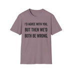 We'd Both Be Wrong T-Shirt