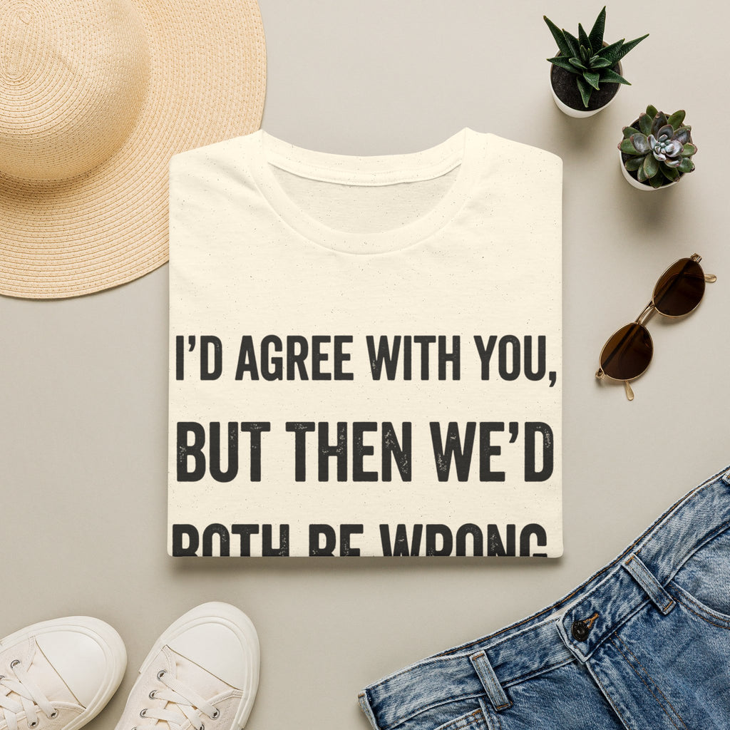 We'd Both Be Wrong T-Shirt
