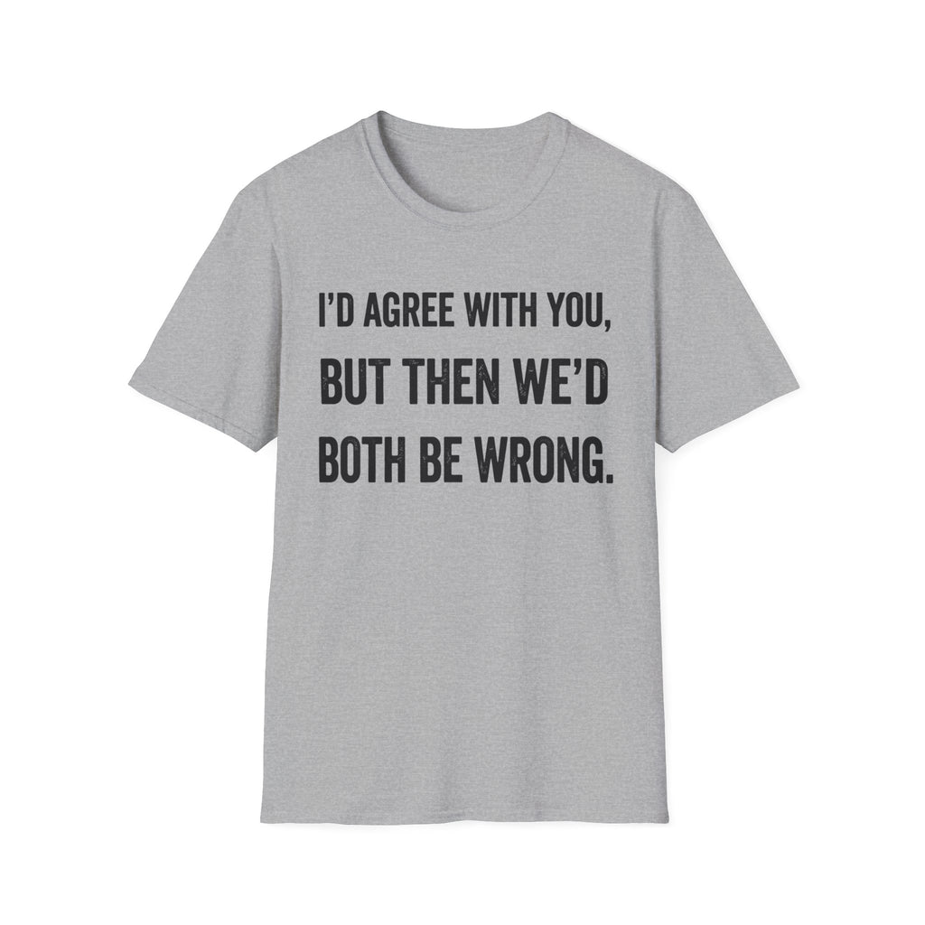 We'd Both Be Wrong T-Shirt