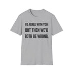 We'd Both Be Wrong T-Shirt