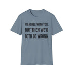 We'd Both Be Wrong T-Shirt